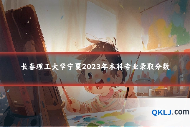 长春理工大学宁夏2023年本科专业录取分数