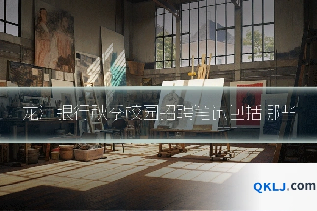 龙江银行秋季校园招聘笔试包括哪些
