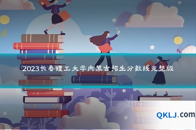2023长春理工大学内蒙古招生分数线完整版