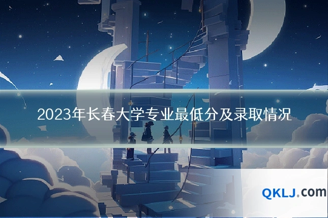 2023年长春大学专业最低分及录取情况