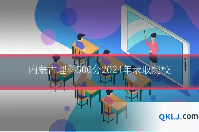 内蒙古理科500分2024年录取院校