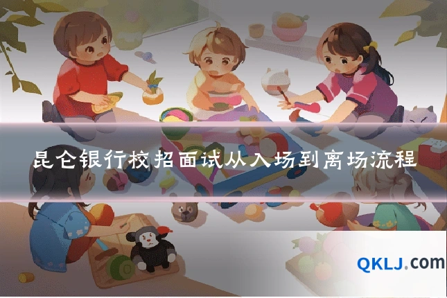 昆仑银行校招面试从入场到离场流程
