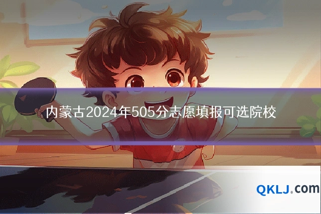 内蒙古2024年505分志愿填报可选院校