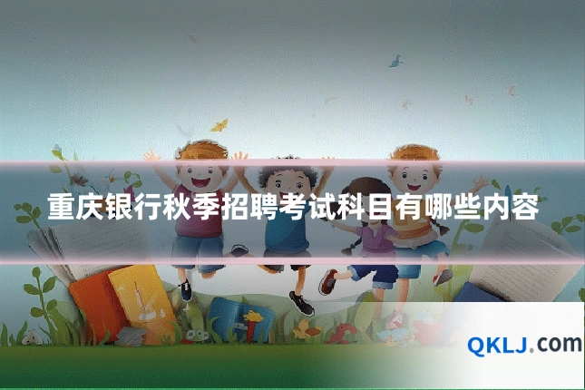 重庆银行秋季招聘考试科目有哪些内容