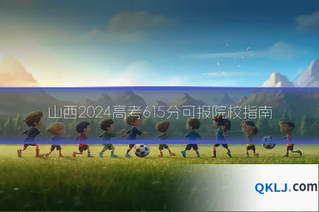 山西2024高考615分可报院校指南