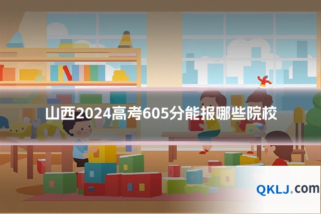 山西2024高考605分能报哪些院校