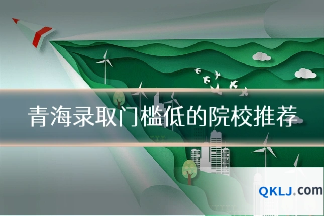 青海录取门槛低的院校推荐