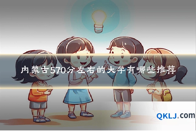 内蒙古570分左右的大学有哪些推荐