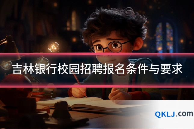 吉林银行校园招聘报名条件与要求