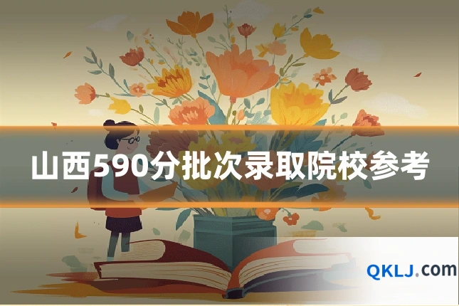 山西590分批次录取院校参考