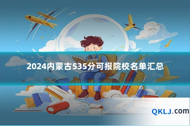 2024内蒙古535分可报院校名单汇总