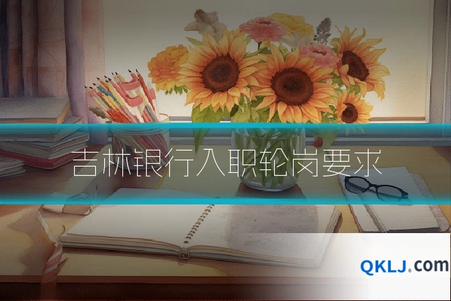 吉林银行入职轮岗要求