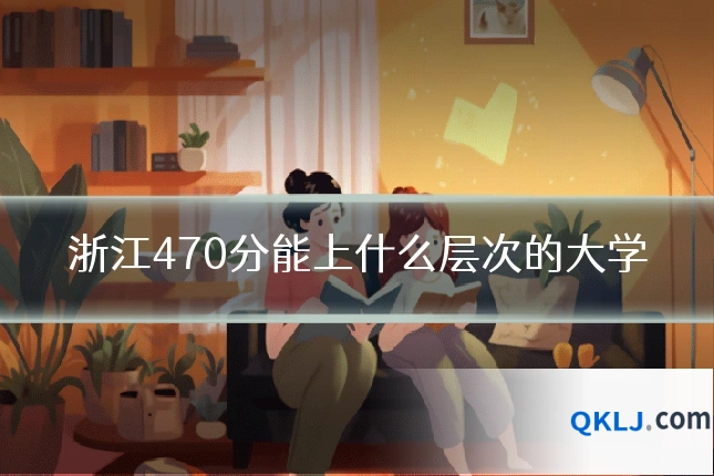 浙江470分能上什么层次的大学