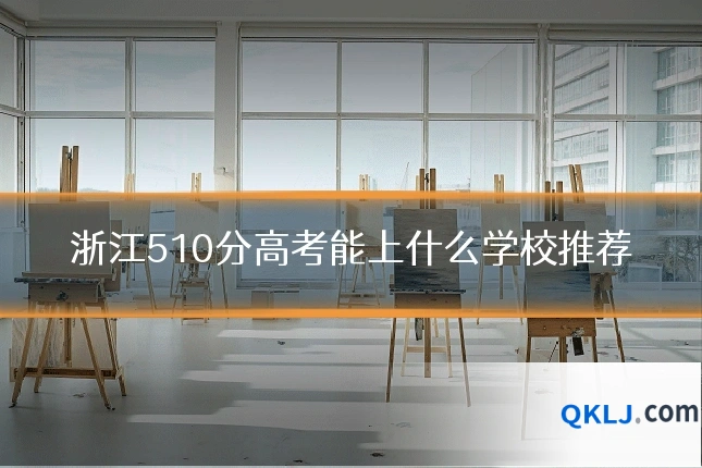 浙江510分高考能上什么学校推荐