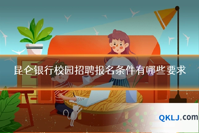 昆仑银行校园招聘报名条件有哪些要求