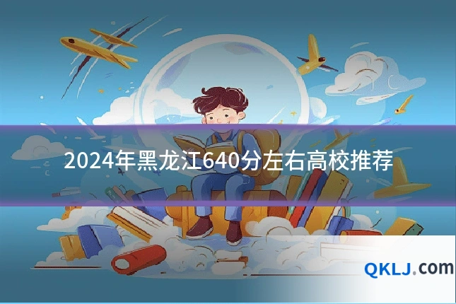 2024年黑龙江640分左右高校推荐