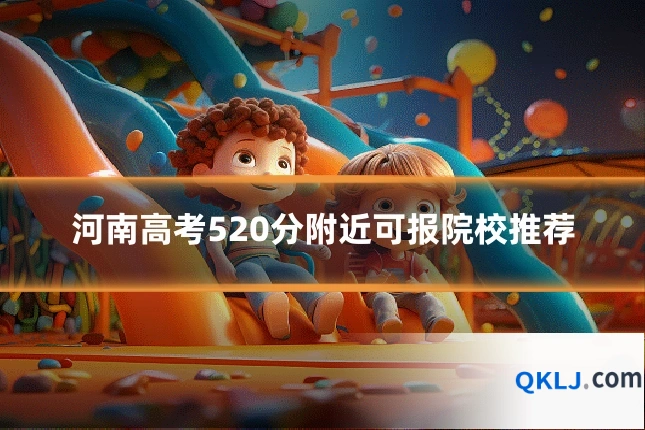 河南高考520分附近可报院校推荐