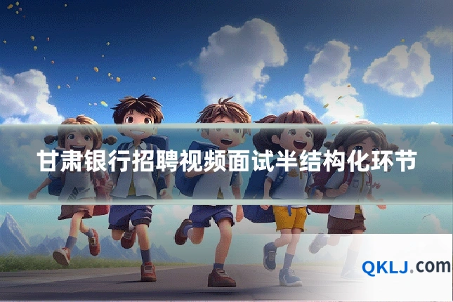 甘肃银行招聘视频面试半结构化环节