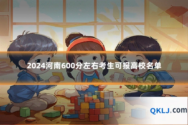 2024河南600分左右考生可报高校名单