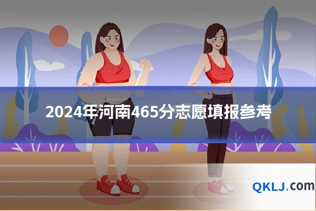 2024年河南465分志愿填报参考