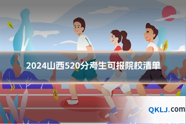2024山西520分考生可报院校清单
