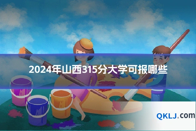 2024年山西315分大学可报哪些