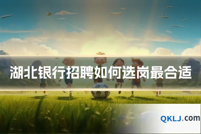 湖北银行招聘如何选岗最合适