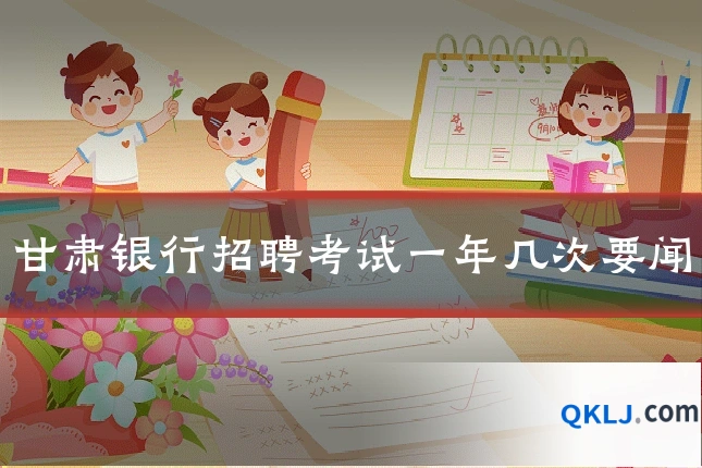 甘肃银行招聘考试一年几次要闻