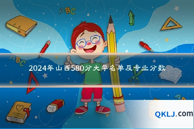 2024年山西580分大学名单及专业分数