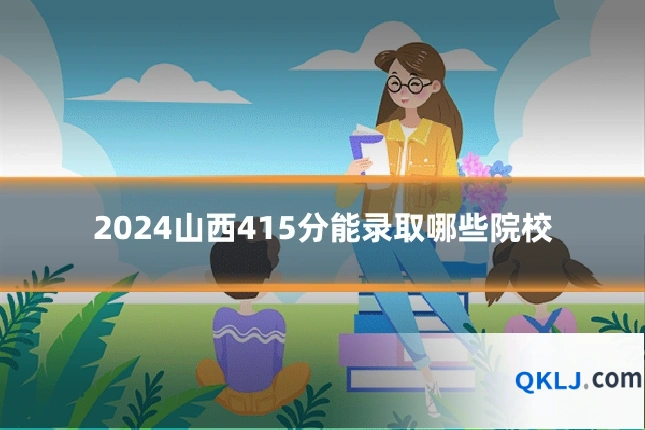 2024山西415分能录取哪些院校
