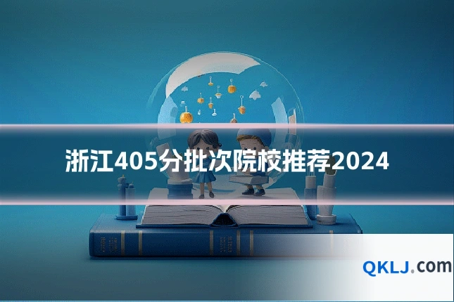 浙江405分批次院校推荐2024