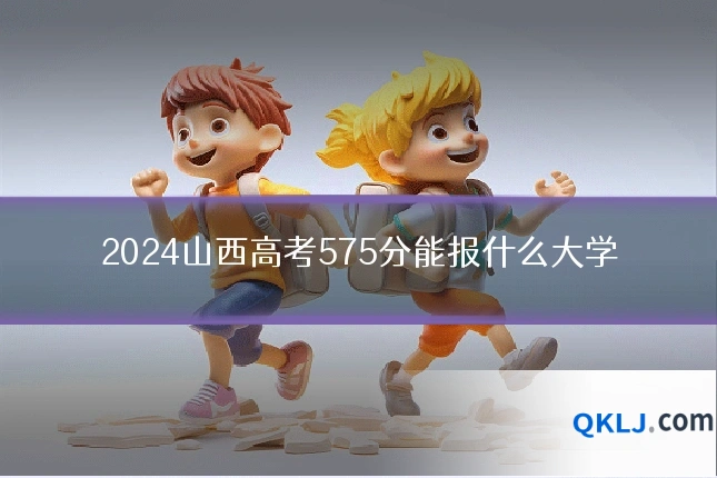 2024山西高考575分能报什么大学