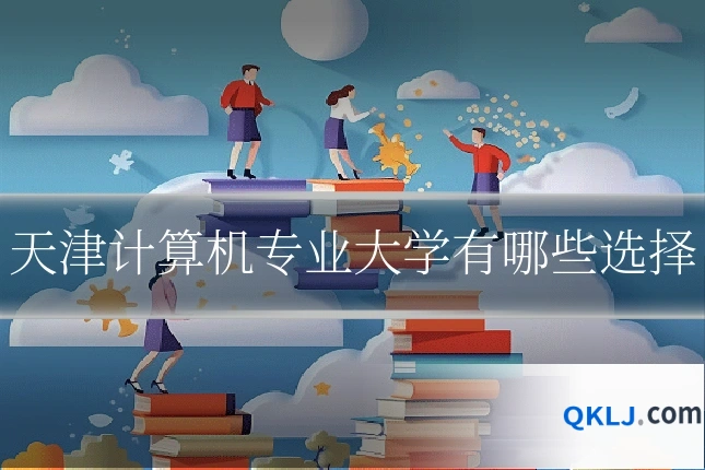 天津计算机专业大学有哪些选择