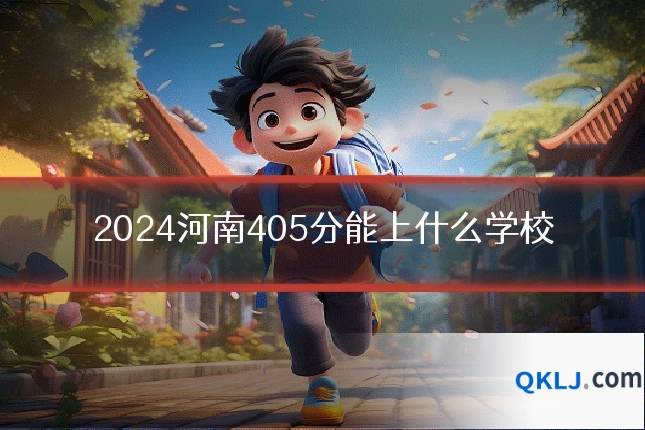 2024河南405分能上什么学校