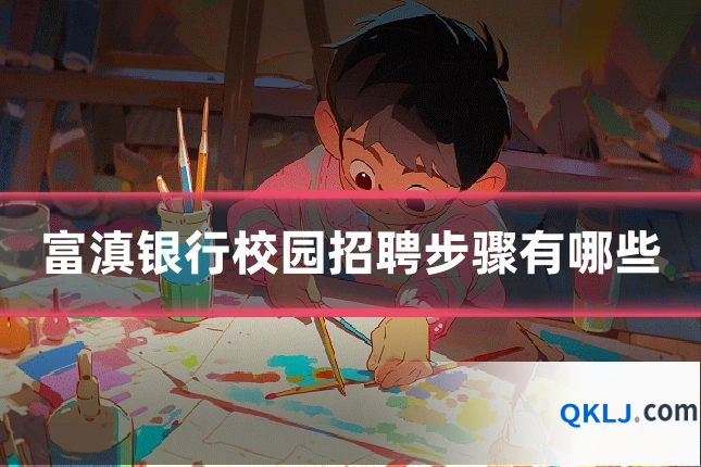 富滇银行校园招聘步骤有哪些