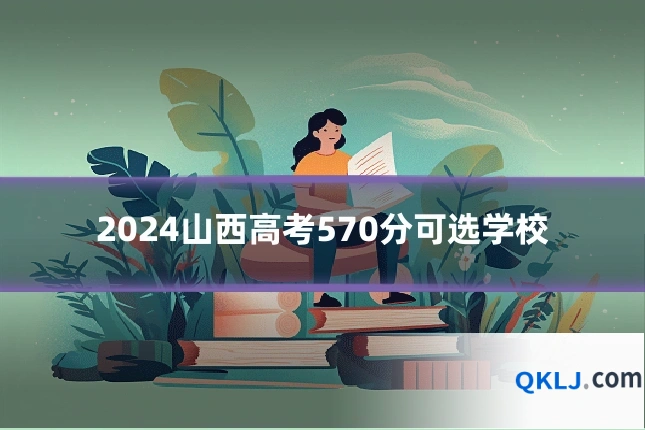 2024山西高考570分可选学校