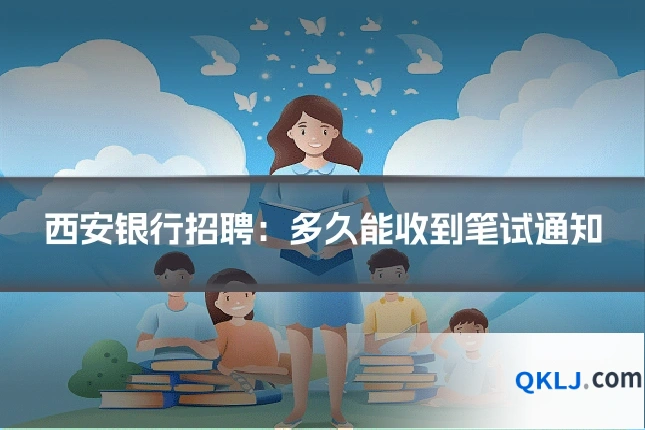 西安银行招聘：多久能收到笔试通知