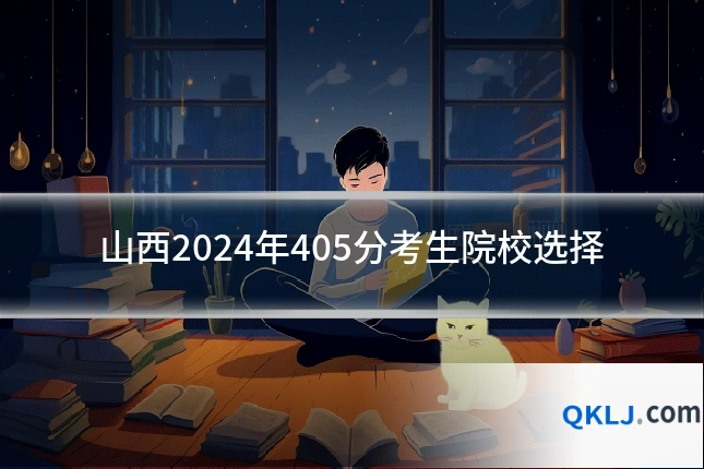 山西2024年405分考生院校选择