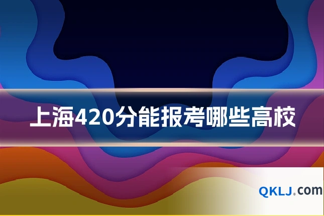 上海420分能报考哪些高校