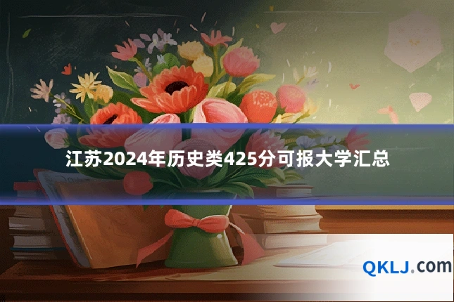 江苏2024年历史类425分可报大学汇总