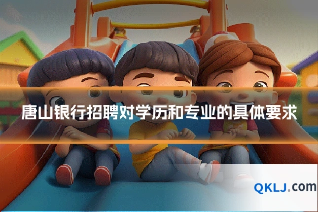 唐山银行招聘对学历和专业的具体要求