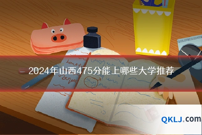 2024年山西475分能上哪些大学推荐