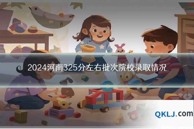 2024河南325分左右批次院校录取情况