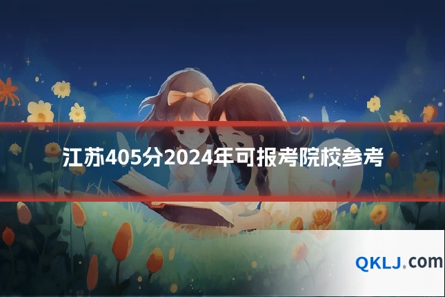 江苏405分2024年可报考院校参考