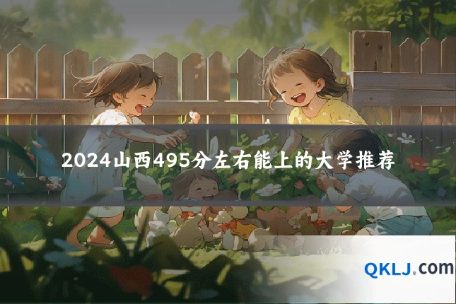 2024山西495分左右能上的大学推荐