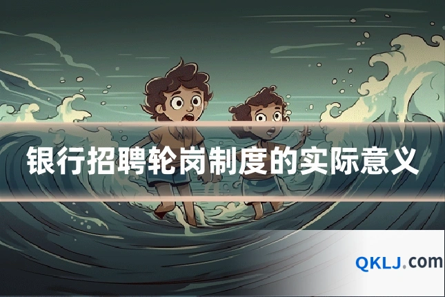 银行招聘轮岗制度的实际意义
