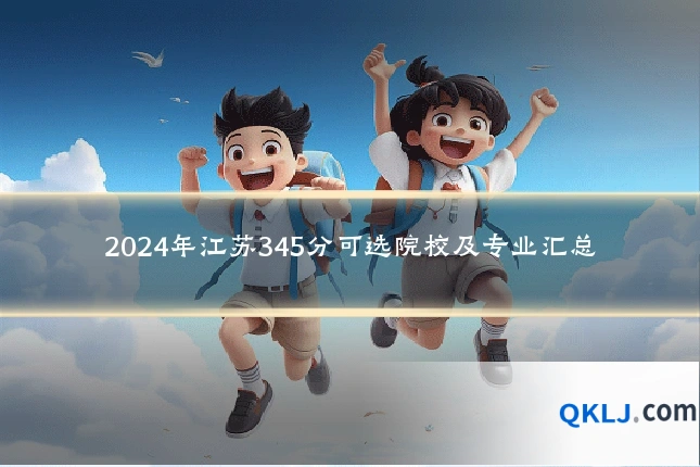 2024年江苏345分可选院校及专业汇总