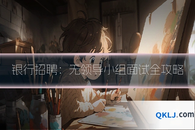 银行招聘：无领导小组面试全攻略