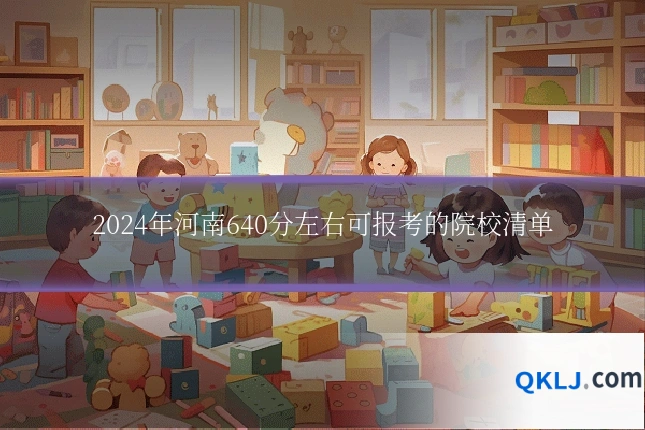 2024年河南640分左右可报考的院校清单
