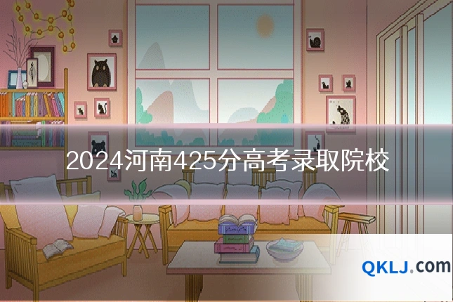 2024河南425分高考录取院校